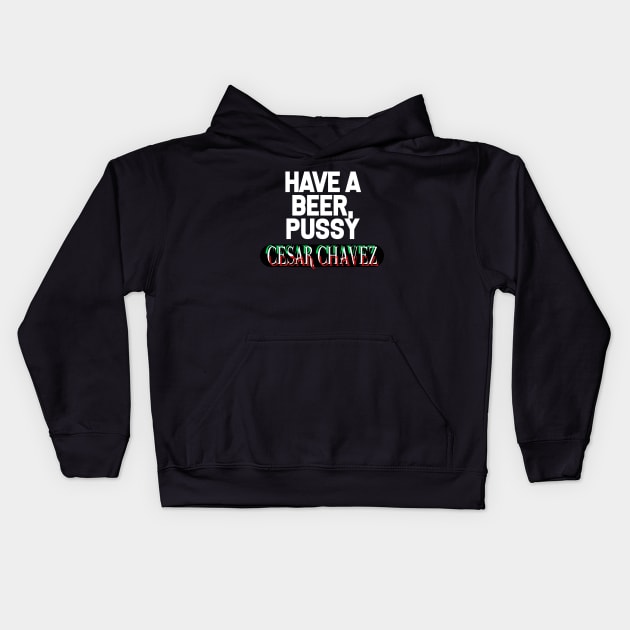 Have a Beer P*ssy - Cesar Chavez Kids Hoodie by WaltTheAdobeGuy